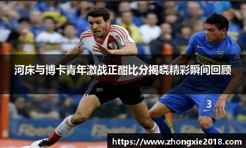 河床与博卡青年激战正酣比分揭晓精彩瞬间回顾