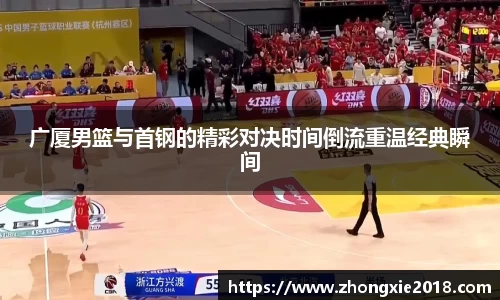 广厦男篮与首钢的精彩对决时间倒流重温经典瞬间